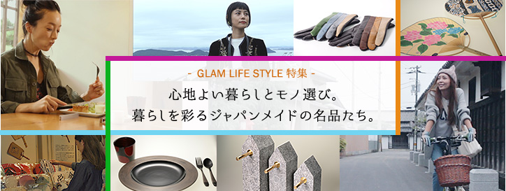 GLAM LIFESTYLE特集 心地よい暮らしとモノ選び。暮らしを彩るジャパンメイドの名品たち。
